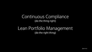 @jonsmart
Continuous Compliance
(do the thing right)
Lean Portfolio Management
(do the right thing)
 