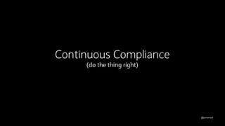 @jonsmart
Continuous Compliance
(do the thing right)
 