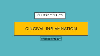 GINGIVAL INFLAMMATION
©medicodontology
PERIODONTICS
 