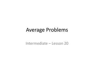 Average Problems
Intermediate – Lesson 20
 