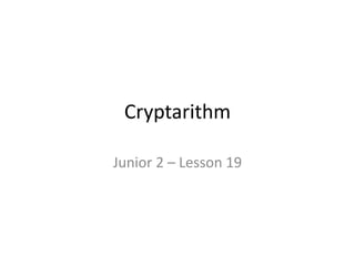 Cryptarithm
Junior 2 – Lesson 19
 