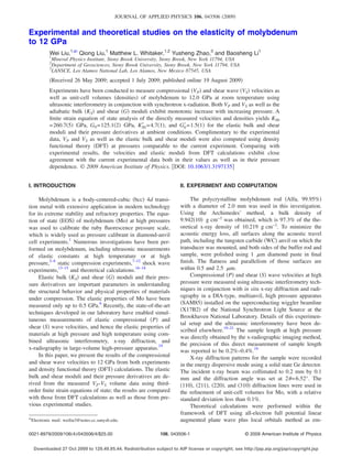 JOURNAL OF APPLIED PHYSICS 106, 043506 ͑2009͒


Experimental and theoretical studies on the elasticity of molybdenum
to 12 GPa
            Wei Liu,1,a͒ Qiong Liu,1 Matthew L. Whitaker,1,2 Yusheng Zhao,3 and Baosheng Li1
            1
             Mineral Physics Institute, Stony Brook University, Stony Brook, New York 11794, USA
            2
             Department of Geosciences, Stony Brook University, Stony Brook, New York 11794, USA
            3
             LANSCE, Los Alamos National Lab, Los Alamos, New Mexico 87545, USA
            ͑Received 26 May 2009; accepted 1 July 2009; published online 19 August 2009͒
            Experiments have been conducted to measure compressional ͑V P͒ and shear wave ͑VS͒ velocities as
            well as unit-cell volumes ͑densities͒ of molybdenum to 12.0 GPa at room temperature using
            ultrasonic interferometry in conjunction with synchrotron x-radiation. Both V P and VS as well as the
            adiabatic bulk ͑KS͒ and shear ͑G͒ moduli exhibit monotonic increase with increasing pressure. A
            ﬁnite strain equation of state analysis of the directly measured velocities and densities yields KS0
                                                     Ј                 Ј
            = 260.7͑5͒ GPa, G0 = 125.1͑2͒ GPa, KS0 = 4.7͑1͒, and G0 = 1.5͑1͒ for the elastic bulk and shear
            moduli and their pressure derivatives at ambient conditions. Complimentary to the experimental
            data, V P and VS as well as the elastic bulk and shear moduli were also computed using density
            functional theory ͑DFT͒ at pressures comparable to the current experiment. Comparing with
            experimental results, the velocities and elastic moduli from DFT calculations exhibit close
            agreement with the current experimental data both in their values as well as in their pressure
            dependence. © 2009 American Institute of Physics. ͓DOI: 10.1063/1.3197135͔


I. INTRODUCTION                                                         II. EXPERIMENT AND COMPUTATION

     Molybdenum is a body-centered-cubic ͑bcc͒ 4d transi-                    The polycrystalline molybdenum rod ͑Alfa, 99.95%͒
tion metal with extensive application in modern technology              with a diameter of 2.0 mm was used in this investigation.
for its extreme stability and refractory properties. The equa-          Using the Archimedes’ method, a bulk density of
tion of state ͑EOS͒ of molybdenum ͑Mo͒ at high pressures                9.942͑10͒ g cm−3 was obtained, which is 97.3% of the the-
was used to calibrate the ruby ﬂuorescence pressure scale,              oretical x-ray density of 10.219 g cm−3. To minimize the
which is widely used as pressure calibrant in diamond-anvil             acoustic energy loss, all surfaces along the acoustic travel
cell experiments.1 Numerous investigations have been per-               path, including the tungsten carbide ͑WC͒ anvil on which the
formed on molybdenum, including ultrasonic measurements                 transducer was mounted, and both sides of the buffer rod and
of elastic constants at high temperature or at high                     sample, were polished using 1 ␮m diamond paste in ﬁnal
pressure,2–6 static compression experiments,7–12 shock wave             ﬁnish. The ﬂatness and parallelism of those surfaces are
experiments,13–15 and theoretical calculations.16–18                    within 0.5 and 2.5 ␮m.
     Elastic bulk ͑KS͒ and shear ͑G͒ moduli and their pres-                  Compressional ͑P͒ and shear ͑S͒ wave velocities at high
sure derivatives are important parameters in understanding              pressure were measured using ultrasonic interferometry tech-
the structural behavior and physical properties of materials            niques in conjunction with in situ x-ray diffraction and radi-
under compression. The elastic properties of Mo have been               ography in a DIA-type, multianvil, high pressure apparatus
                                                                        ͑SAM85͒ installed on the superconducting wiggler beamline
measured only up to 0.5 GPa.6 Recently, the state-of-the-art
                                                                        ͑X17B2͒ of the National Synchrotron Light Source at the
techniques developed in our laboratory have enabled simul-
                                                                        Brookhaven National Laboratory. Details of this experimen-
taneous measurements of elastic compressional ͑P͒ and
                                                                        tal setup and the ultrasonic interferometry have been de-
shear ͑S͒ wave velocities, and hence the elastic properties of
                                                                        scribed elsewhere.19–21 The sample length at high pressure
materials at high pressure and high temperature using com-
                                                                        was directly obtained by the x-radiographic imaging method,
bined ultrasonic interferometry, x-ray diffraction, and
                                                                        the precision of this direct measurement of sample length
x-radiography in large-volume high-pressure apparatus.19                was reported to be 0.2%–0.4%.19
     In this paper, we present the results of the compressional              X-ray diffraction patterns for the sample were recorded
and shear wave velocities to 12 GPa from both experiments               in the energy dispersive mode using a solid state Ge detector.
and density functional theory ͑DFT͒ calculations. The elastic           The incident x-ray beam was collimated to 0.2 mm by 0.1
bulk and shear moduli and their pressure derivatives are de-            mm and the diffraction angle was set at 2␪ = 6.52°. The
rived from the measured V P-VS volume data using third-                 ͑110͒, ͑211͒, ͑220͒, and ͑310͒ diffraction lines were used in
order ﬁnite strain equations of state; the results are compared         the reﬁnement of unit-cell volumes for Mo, with a relative
with those from DFT calculations as well as those from pre-             standard deviation less than 0.1%.
vious experimental studies.                                                  Theoretical calculations were performed within the
                                                                        framework of DFT using all-electron full potential linear
a͒
 Electronic mail: weiliu3@notes.cc.sunysb.edu.                          augmented plane wave plus local orbitals method as em-

0021-8979/2009/106͑4͒/043506/4/$25.00                          106, 043506-1                           © 2009 American Institute of Physics


     Downloaded 27 Oct 2009 to 129.49.95.44. Redistribution subject to AIP license or copyright; see http://jap.aip.org/jap/copyright.jsp
 