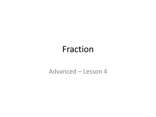 Fraction
Advanced – Lesson 4
 