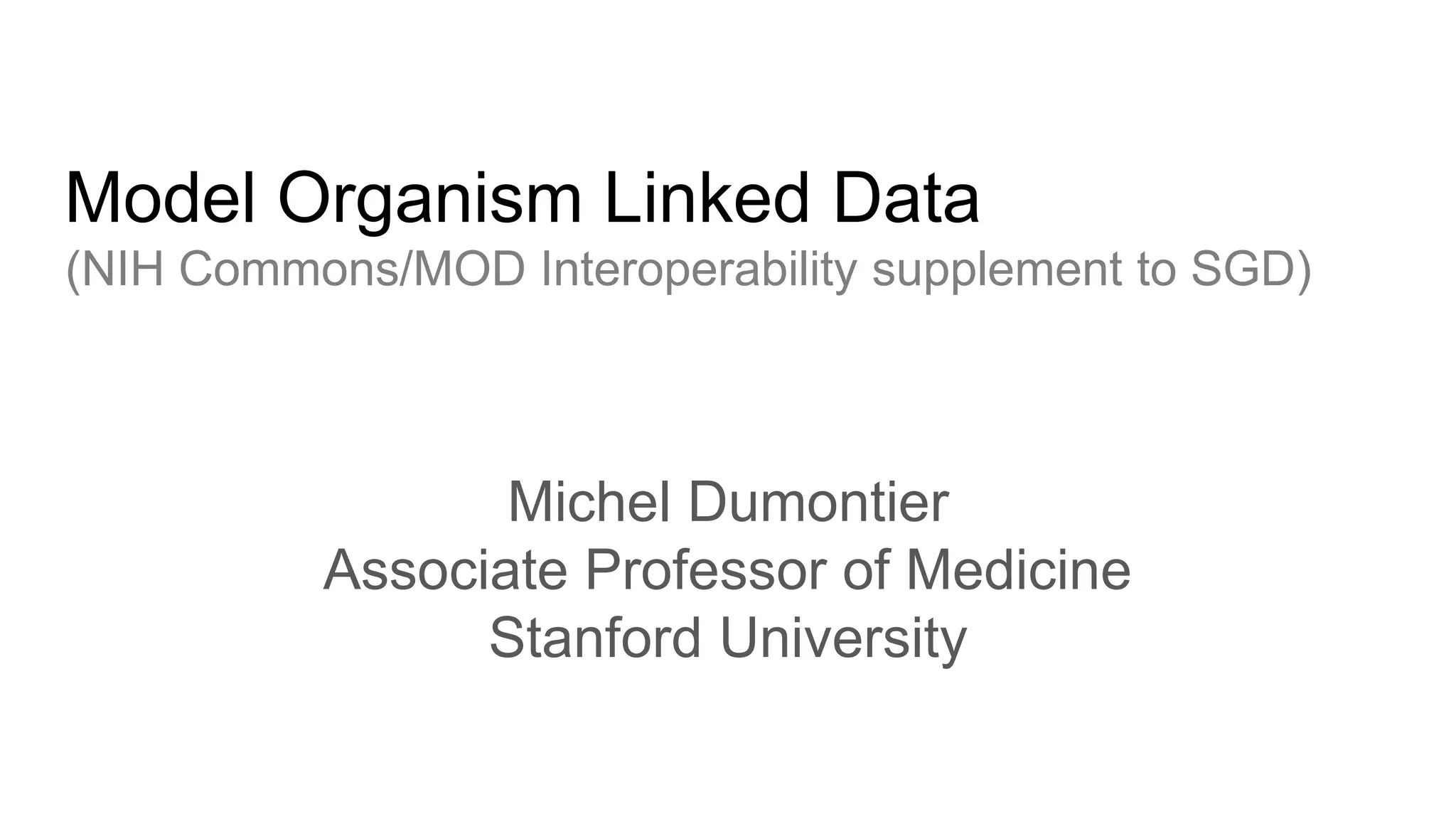 Model Organism Linked Data
(NIH Commons/MOD Interoperability supplement to SGD)
Michel Dumontier
Associate Professor of Medicine
Stanford University
 