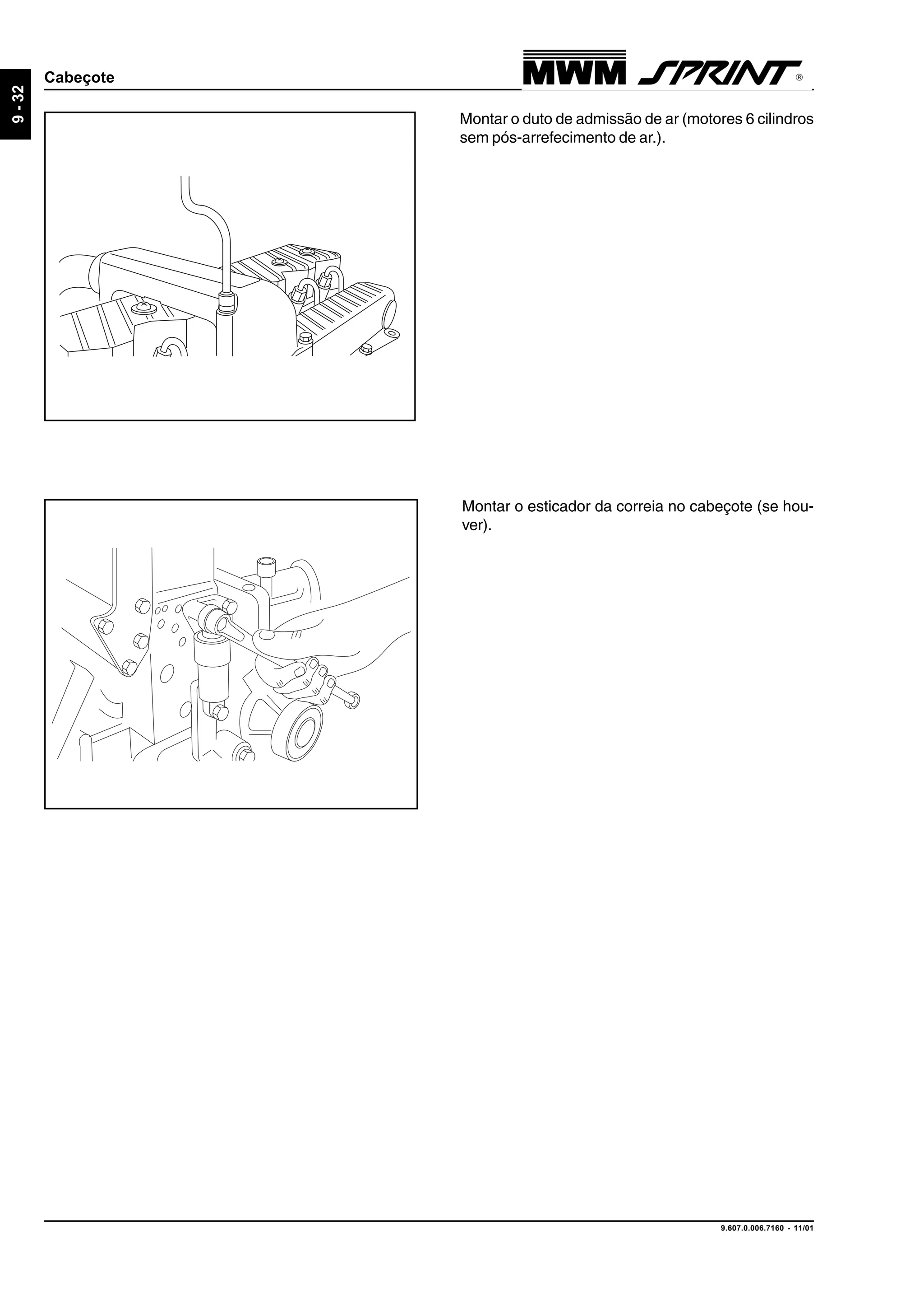 9.607.0.006.7160 - 11/01
9-32
Cabeçote
Montar o duto de admissão de ar (motores 6 cilindros
sem pós-arrefecimento de ar.).
Montar o esticador da correia no cabeçote (se hou-
ver).
 
