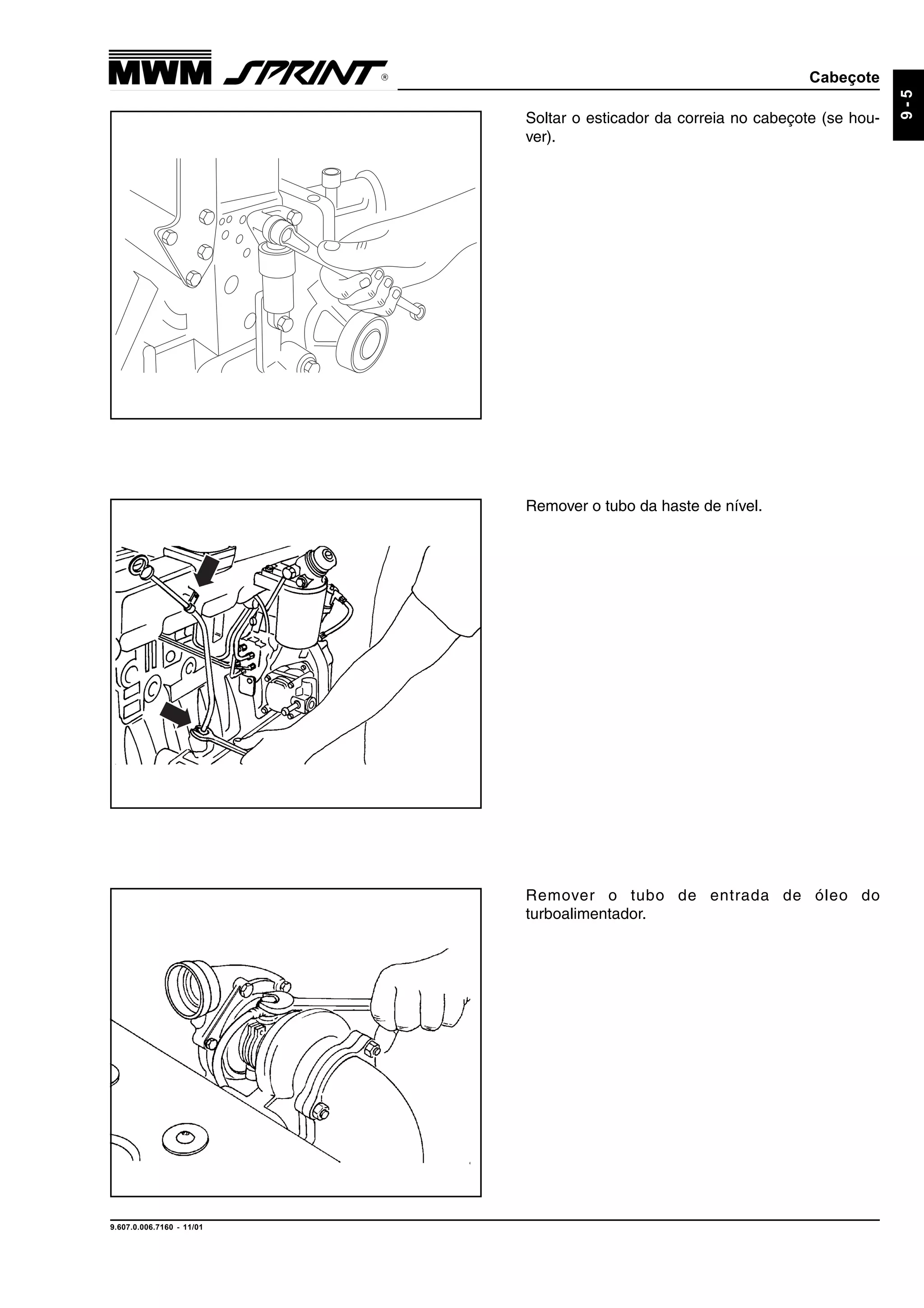 Cabeçote
9.607.0.006.7160 - 11/01
9-5
Soltar o esticador da correia no cabeçote (se hou-
ver).
Remover o tubo da haste de nível.
Remover o tubo de entrada de óleo do
turboalimentador.
 
