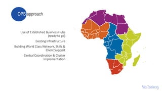 Use of Established Business Hubs
(ready to go)
Existing Infrastructure
Building World Class Network, Skills &
Client Support
Central Coordination & Cluster
Implementation
 