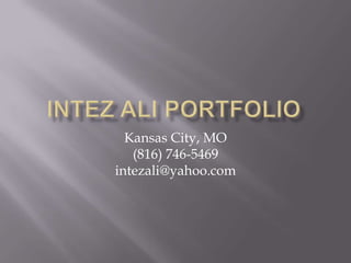 Intez Ali Portfolio Kansas City, MO(816) 746-5469intezali@yahoo.com 