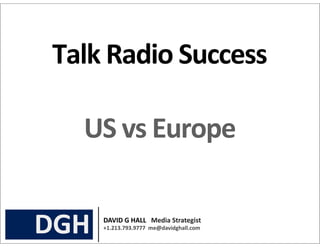 Talk	
  Radio	
  Success

   US	
  vs	
  Europe
 