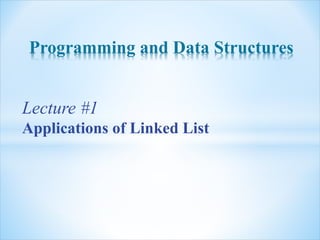 Programming and Data Structures
Lecture #1
Applications of Linked List
 