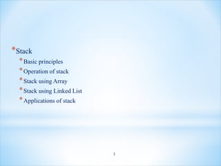 2
*Stack
*Basic principles
*Operation of stack
*Stack using Array
*Stack using Linked List
*Applications of stack
 