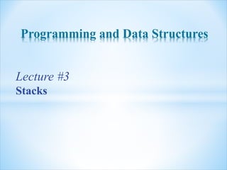 Programming and Data Structures
Lecture #3
Stacks
 