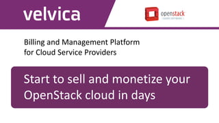 Billing and Management Platform
for Cloud Service Providers
Start to sell and monetize your
OpenStack cloud in days
 
