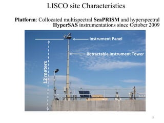 LISCO Tower LISCO site Characteristics Platform : Collocated multispectral  SeaPRISM  and hyperspectral  HyperSAS  instrum...