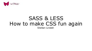 SASS & LESS
How to make CSS fun again
Stellan Lindell
 