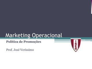 Marketing Operacional
Política de Promoções
Prof. José Veríssimo
 