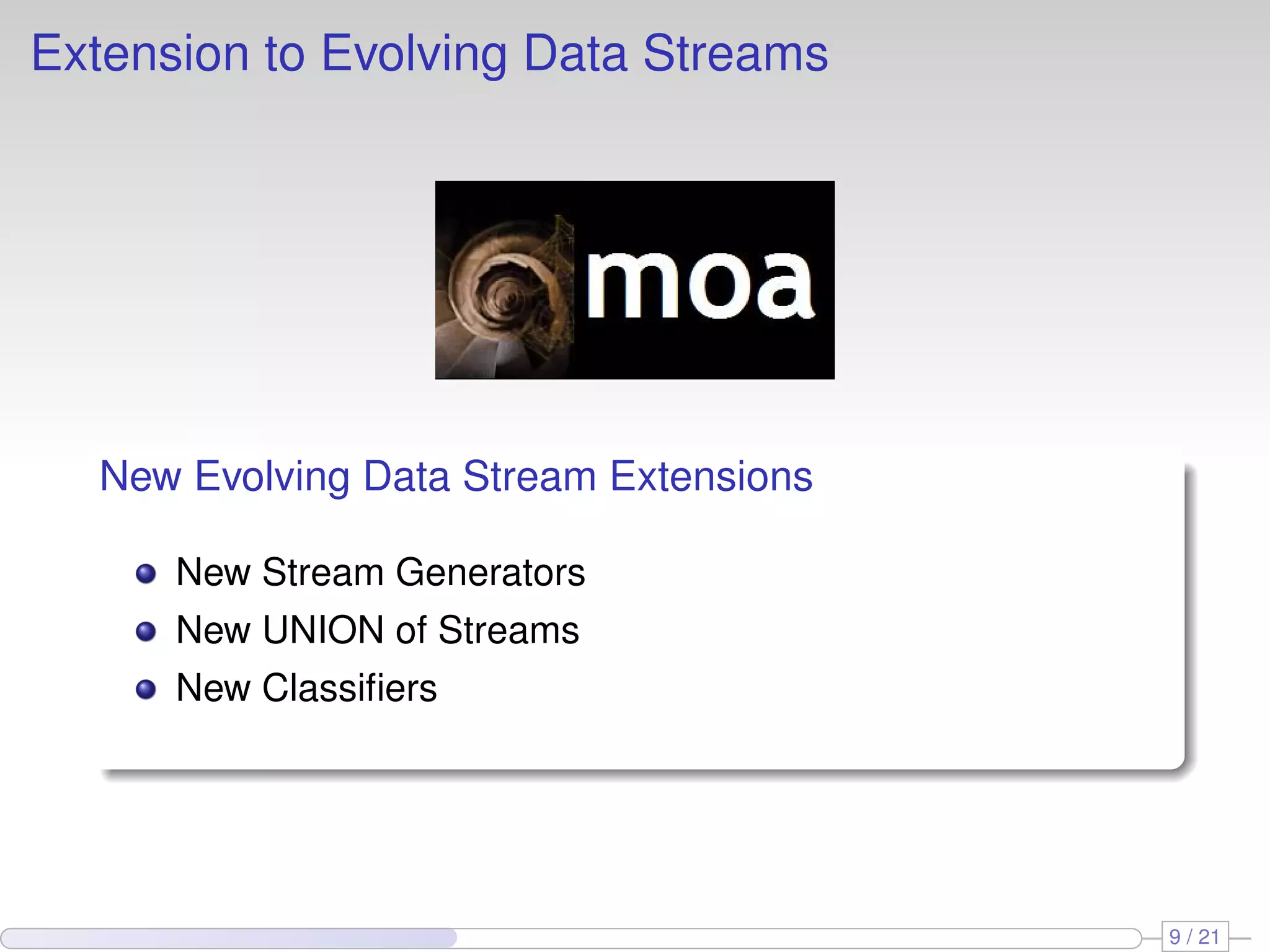 Extension to Evolving Data Streams




  New Evolving Data Stream Extensions

      New Stream Generators
      New UNION of Streams
      New Classiﬁers




                                        9 / 21
 