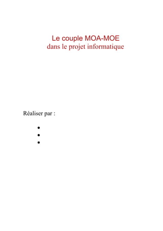 Le couple MOA-MOE
dans le projet informatique
Réaliser par :
•
•
•
 