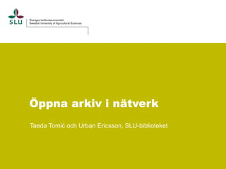 Öppna arkiv i nätverk
Taeda Tomić och Urban Ericsson, SLU-biblioteket
 