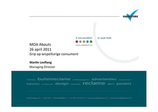MOA	
  Abouts	
  	
  
26	
  april	
  2011	
  
Grip	
  op	
  wispelturige	
  consument	
  	
  
	
  
Mar$n	
  Leeﬂang	
  	
  
Managing	
  Director 	
  
 