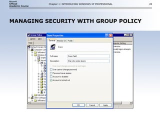 MANAGING SECURITY WITH GROUP POLICY Chapter 1: INTRODUCING WINDOWS XP PROFESSIONAL 