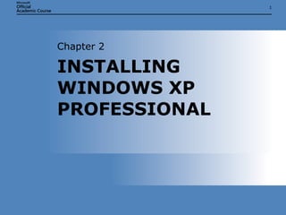 INSTALLING WINDOWS XP PROFESSIONAL Chapter 2 