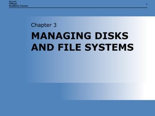 MANAGING DISKS AND FILE SYSTEMS Chapter 3 