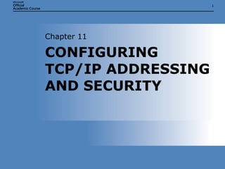 CONFIGURING TCP/IP ADDRESSING AND SECURITY Chapter 11 