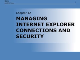 MANAGING INTERNET EXPLORER CONNECTIONS AND SECURITY Chapter 12 