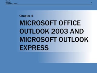 MICROSOFT OFFICE OUTLOOK 2003 AND MICROSOFT OUTLOOK EXPRESS Chapter 4 