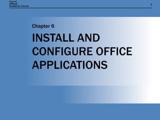 INSTALL AND CONFIGURE OFFICE APPLICATIONS Chapter 6 