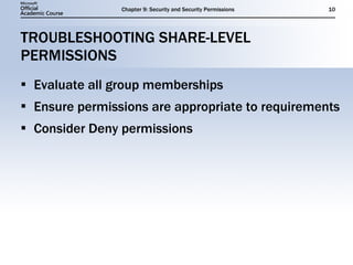 TROUBLESHOOTING SHARE-LEVEL PERMISSIONS Evaluate all group memberships Ensure permissions are appropriate to requirements Consider Deny permissions 