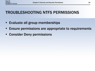 TROUBLESHOOTING NTFS PERMISSIONS Evaluate all group memberships Ensure permissions are appropriate to requirements Consider Deny permissions 