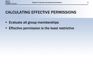 CALCULATING EFFECTIVE PERMISSIONS Evaluate all group memberships Effective permission is the least restrictive 