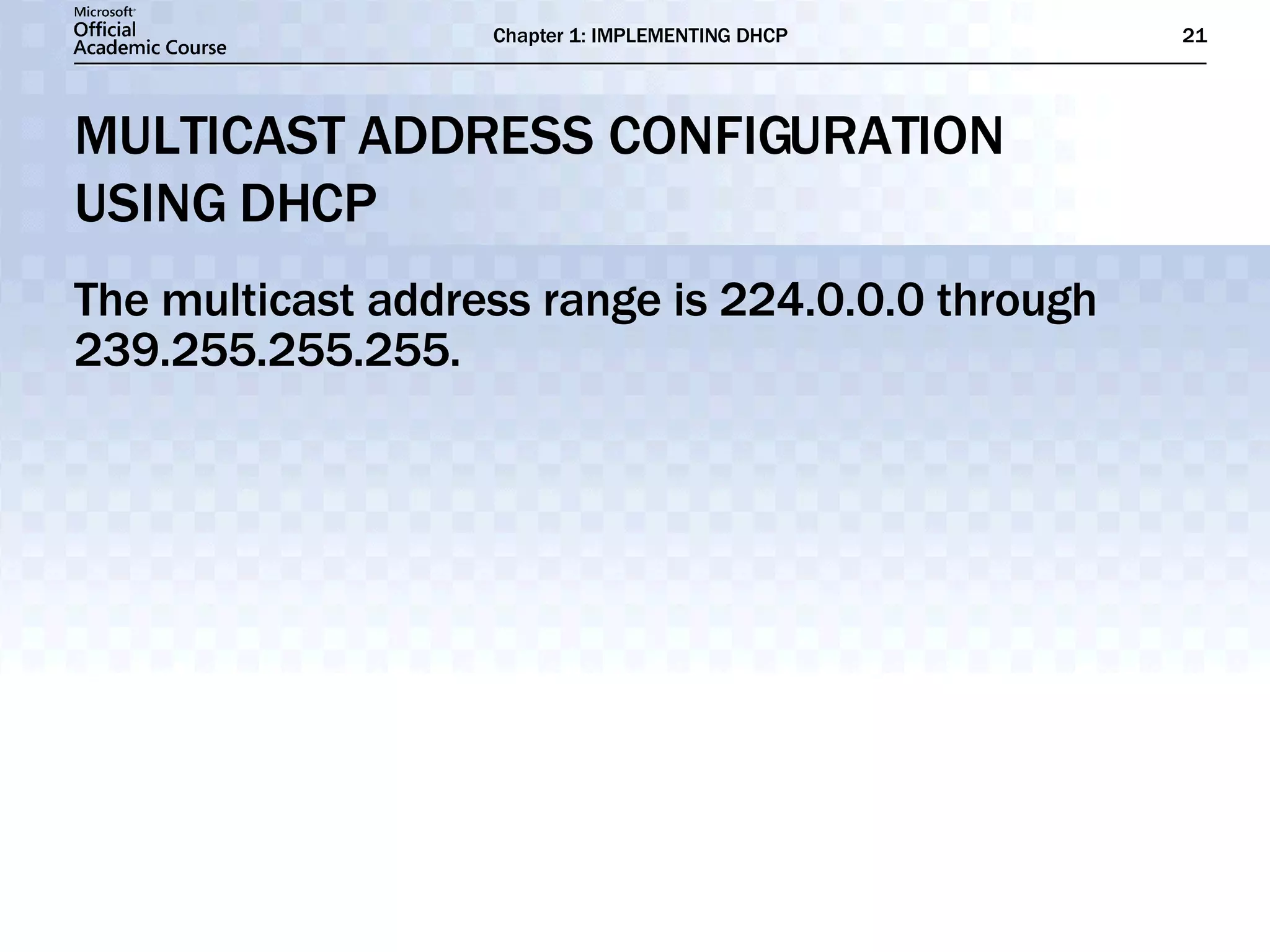 MULTICAST ADDRESS CONFIGURATION  USING DHCP The multicast address range is 224.0.0.0 through 239.255.255.255. 
