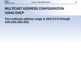 MULTICAST ADDRESS CONFIGURATION  USING DHCP The multicast address range is 224.0.0.0 through 239.255.255.255. 