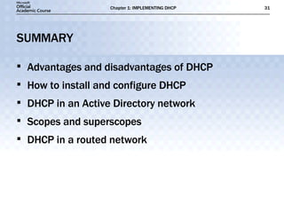 SUMMARY Advantages and disadvantages of DHCP How to install and configure DHCP DHCP in an Active Directory network Scopes and superscopes DHCP in a routed network 