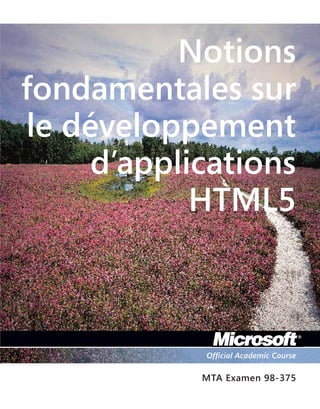 MTA Examen 98-375
Notions
fondamentales sur
le développement
d’applications
HTML5
Official Academic Course
 