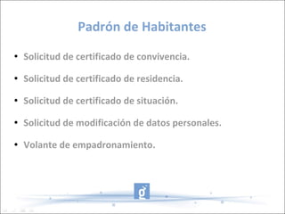 Padrón de Habitantes Solicitud de certificado de convivencia. Solicitud de certificado de residencia. Solicitud de certificado de situación. Solicitud de modificación de datos personales. Volante de empadronamiento. 
