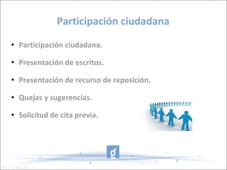 Participación ciudadana Participación ciudadana. Presentación de escritos. Presentación de recurso de reposición. Quejas y sugerencias. Solicitud de cita previa. 