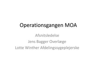 Operationsgangen MOA
           Afsnitsledelse
       Jens Bagger Overlæge
Lotte Winther Afdelingssygeplejerske
 