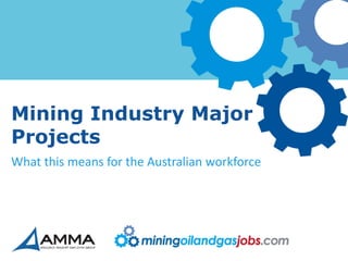 Mining Industry Major
Projects
What this means for the Australian workforce
 