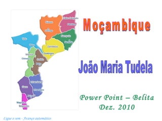 João Maria Tudela Power Point – Belita Dez. 2010 Ligue o som - Avanço automático Moçambique 