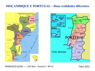 FRANCISCO LUCAS ----- 12º Ano – Turma C – Nº 11 Maio 2013
MOÇAMBIQUE E PORTUGAL – Duas realidades diferentes
 