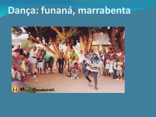 Dança: funaná, marrabenta
 
