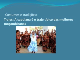 Costumes e tradições:
Trajes: A capulana é o traje típico das mulheres
moçambicanas
 