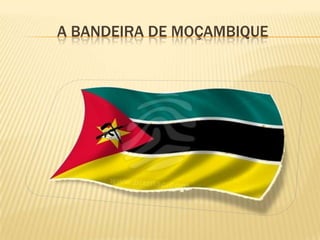 A BANDEIRA DE MOÇAMBIQUE
 