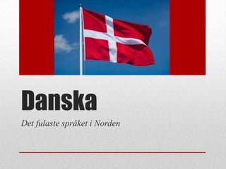 Danska
Det fulaste språket i Norden
 