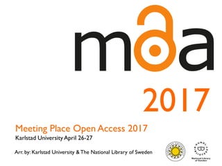 Arr. by: Karlstad University & The National Library of Sweden
Meeting Place Open Access 2017
Karlstad University April 26-27
2017
 
