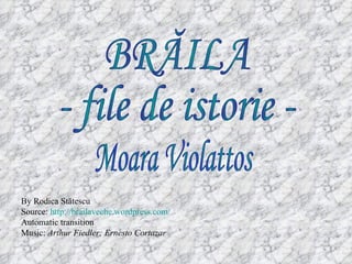 By Rodica Stătescu
Source: http://brailaveche.wordpress.com/
Automatic transition
Music: Arthur Fiedler; Ernesto Cortazar
 